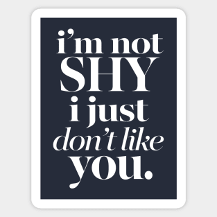I'M NOT SHY I JUST DON'T LIKE YOU - Typography Sassy Design Sticker